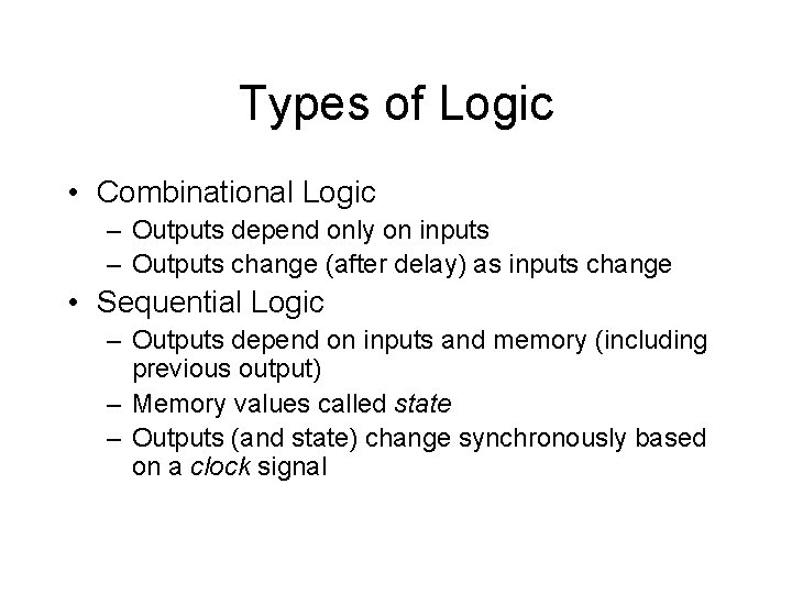 Types of Logic • Combinational Logic – Outputs depend only on inputs – Outputs