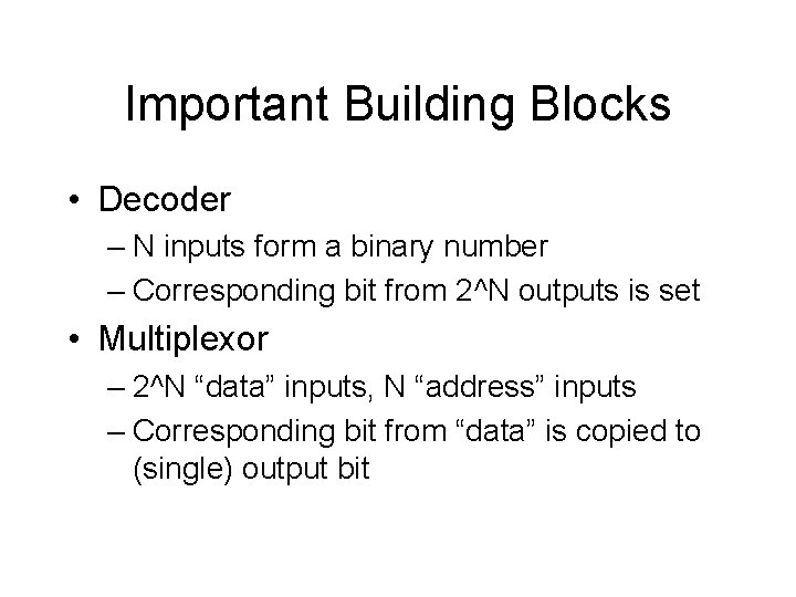 Important Building Blocks • Decoder – N inputs form a binary number – Corresponding