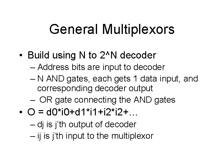 General Multiplexors • Build using N to 2^N decoder – Address bits are input