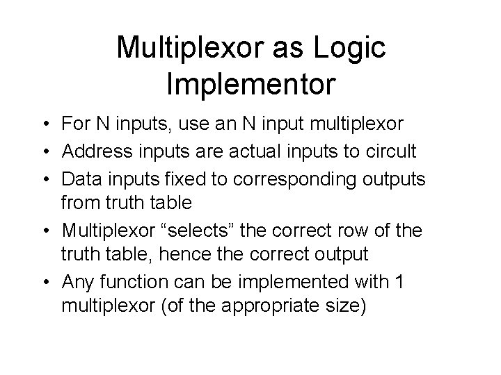 Multiplexor as Logic Implementor • For N inputs, use an N input multiplexor •