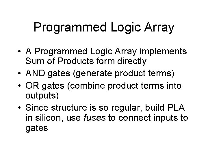 Programmed Logic Array • A Programmed Logic Array implements Sum of Products form directly