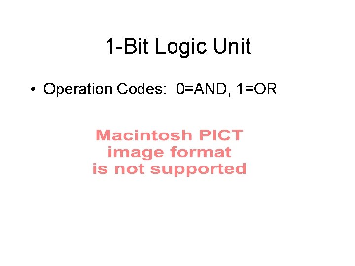 1 -Bit Logic Unit • Operation Codes: 0=AND, 1=OR 