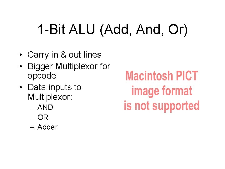 1 -Bit ALU (Add, And, Or) • Carry in & out lines • Bigger