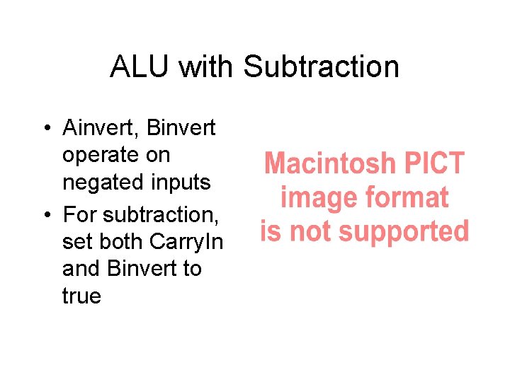 ALU with Subtraction • Ainvert, Binvert operate on negated inputs • For subtraction, set