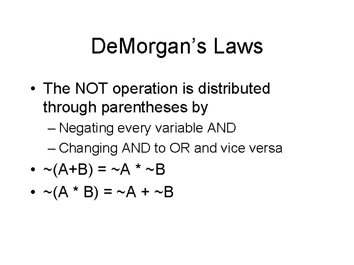 De. Morgan’s Laws • The NOT operation is distributed through parentheses by – Negating