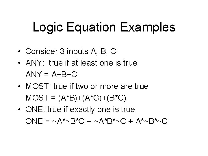 Logic Equation Examples • Consider 3 inputs A, B, C • ANY: true if