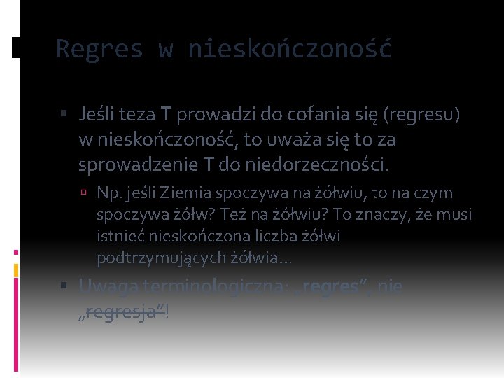 Regres w nieskończoność Jeśli teza T prowadzi do cofania się (regresu) w nieskończoność, to