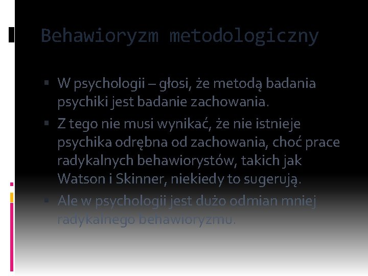 Behawioryzm metodologiczny W psychologii – głosi, że metodą badania psychiki jest badanie zachowania. Z