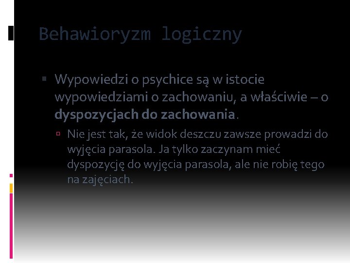 Behawioryzm logiczny Wypowiedzi o psychice są w istocie wypowiedziami o zachowaniu, a właściwie –