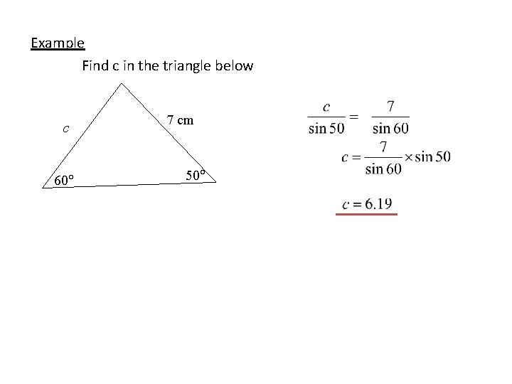 Example Find c in the triangle below c 60 7 cm 50 