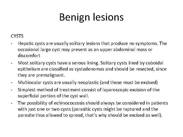 Benign lesions CYSTS - Hepatic cysts are usually solitary lesions that produce no symptoms.