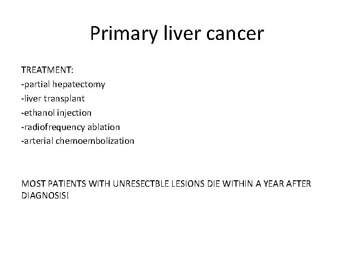 Primary liver cancer TREATMENT: -partial hepatectomy -liver transplant -ethanol injection -radiofrequency ablation -arterial chemoembolization