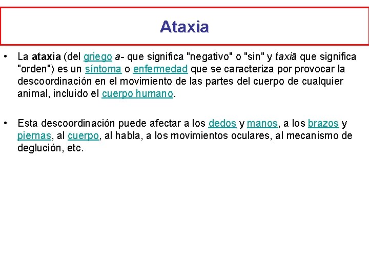 Ataxia • La ataxia (del griego a- que significa "negativo" o "sin" y taxiā