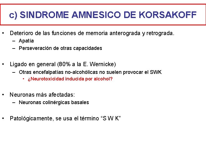 c) SINDROME AMNESICO DE KORSAKOFF • Deterioro de las funciones de memoria anterograda y