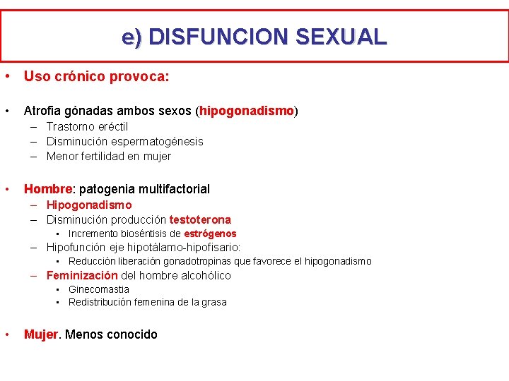 e) DISFUNCION SEXUAL • Uso crónico provoca: • Atrofia gónadas ambos sexos (hipogonadismo) –