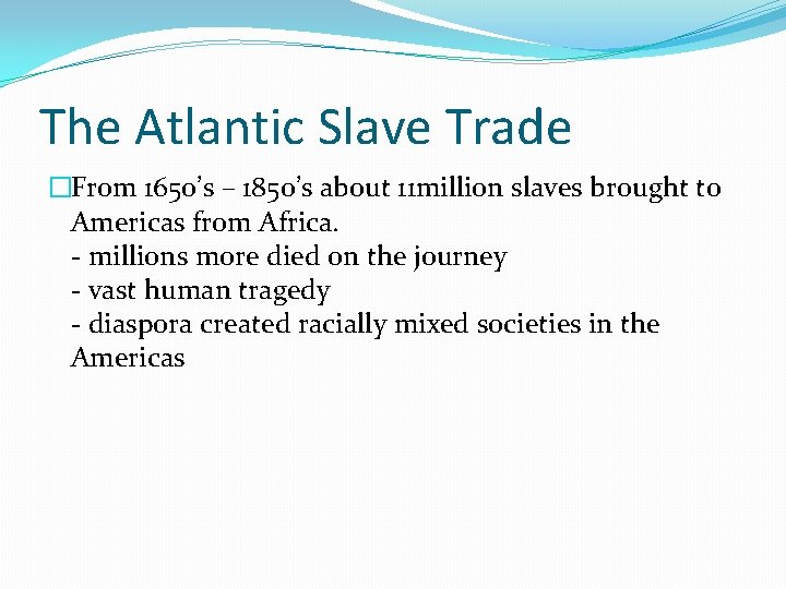 The Atlantic Slave Trade �From 1650’s – 1850’s about 11 million slaves brought to