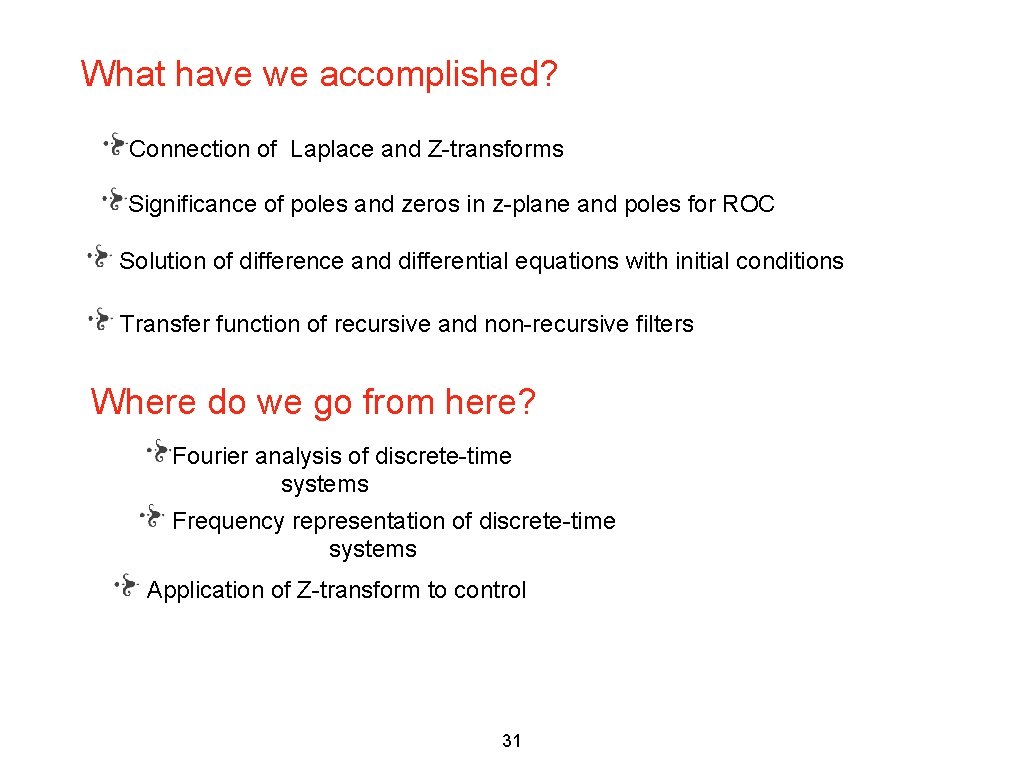 What have we accomplished? Connection of Laplace and Z-transforms Significance of poles and zeros