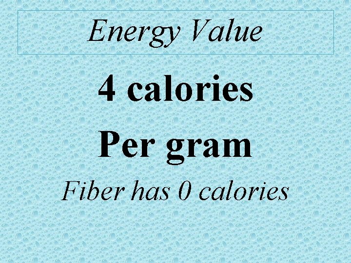 Energy Value 4 calories Per gram Fiber has 0 calories 