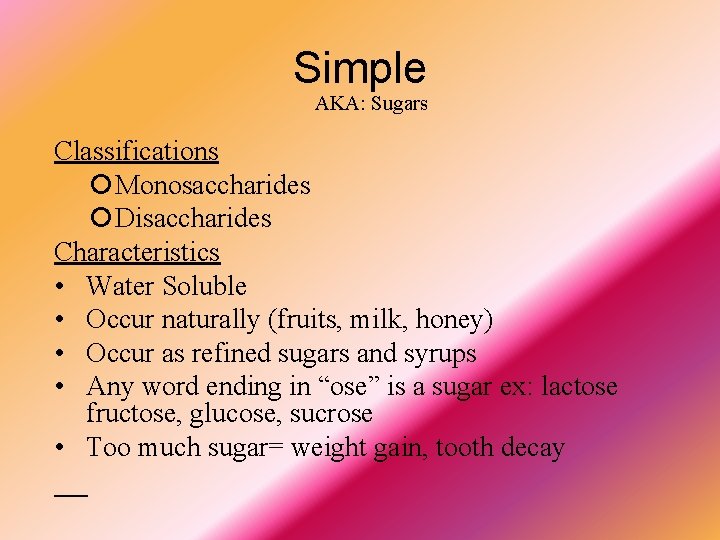 Simple AKA: Sugars Classifications Monosaccharides Disaccharides Characteristics • Water Soluble • Occur naturally (fruits,