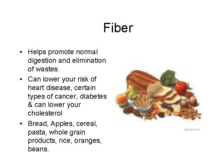 Fiber • Helps promote normal digestion and elimination of wastes. • Can lower your