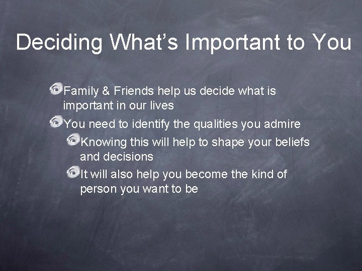 Deciding What’s Important to You Family & Friends help us decide what is important