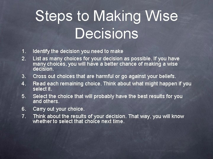Steps to Making Wise Decisions 1. 2. 3. 4. 5. 6. 7. Identify the