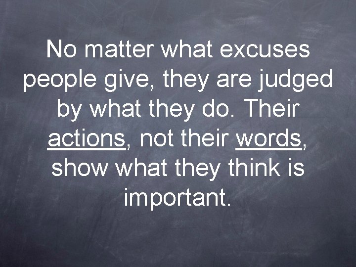 No matter what excuses people give, they are judged by what they do. Their