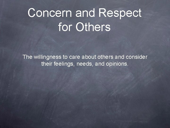 Concern and Respect for Others The willingness to care about others and consider their