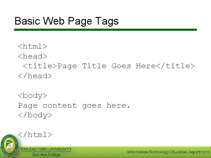 Basic Web Page Tags <html> <head> <title>Page Title Goes Here</title> </head> <body> Page content