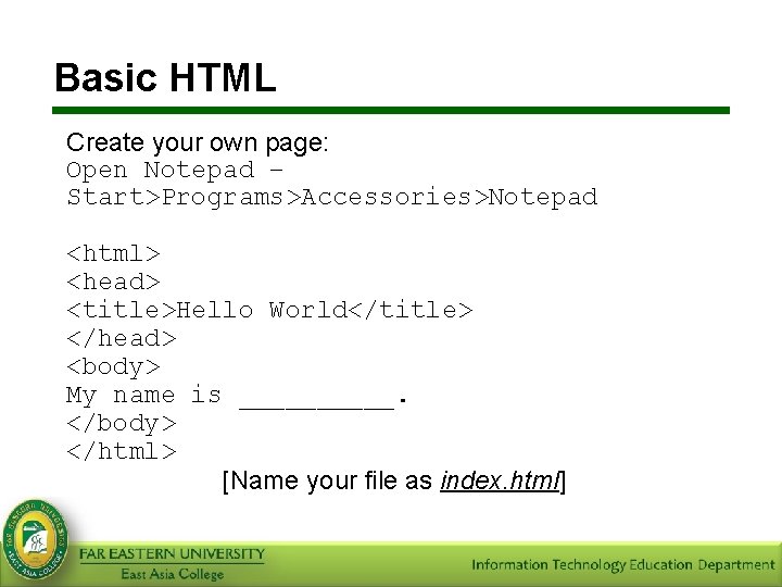 Basic HTML Create your own page: Open Notepad – Start>Programs>Accessories>Notepad <html> <head> <title>Hello World</title>