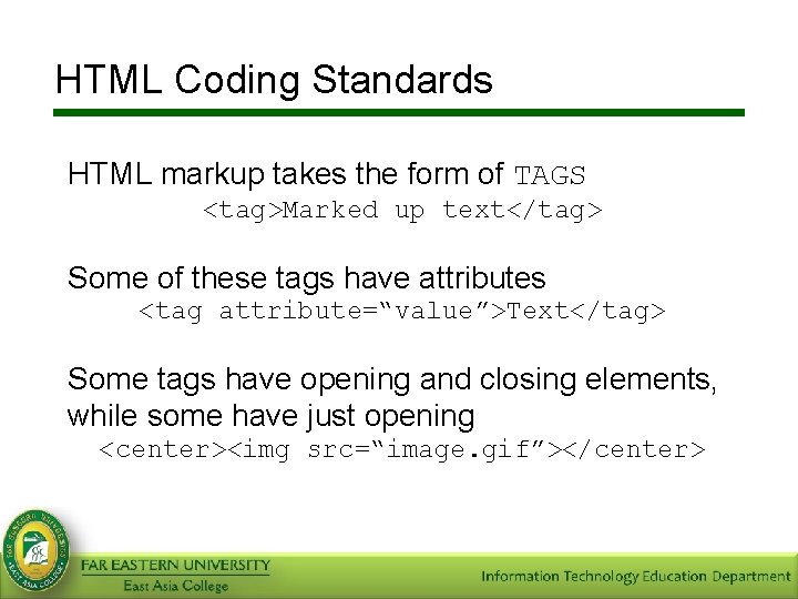 HTML Coding Standards HTML markup takes the form of TAGS <tag>Marked up text</tag> Some