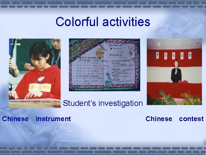 Colorful activities Student’s investigation Chinese instrument Chinese contest 