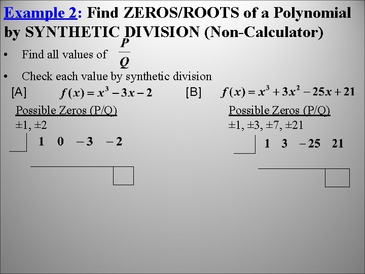 Example 2: Find ZEROS/ROOTS of a Polynomial by SYNTHETIC DIVISION (Non-Calculator) • • Find