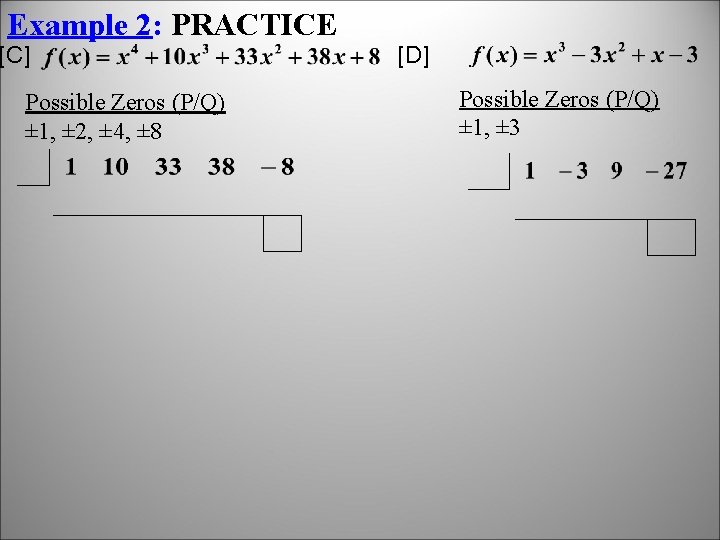 Example 2: PRACTICE [C] Possible Zeros (P/Q) ± 1, ± 2, ± 4, ±