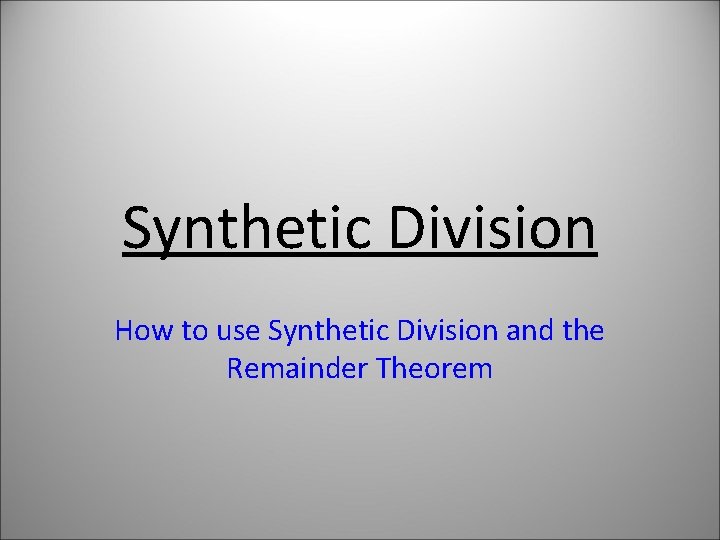 Synthetic Division How to use Synthetic Division and the Remainder Theorem 