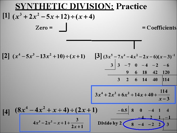 SYNTHETIC DIVISION: Practice [1] Zero = [2] = Coefficients [3] [4] Divide by 2