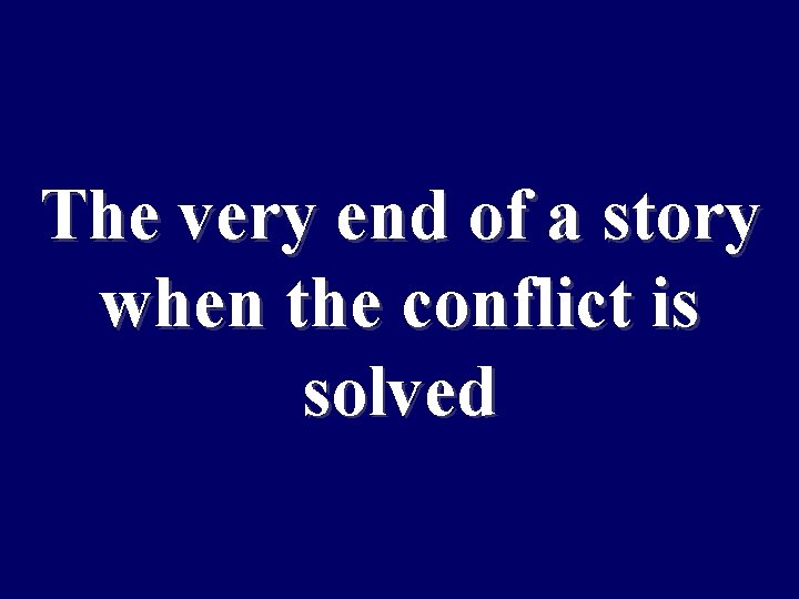 The very end of a story when the conflict is solved 