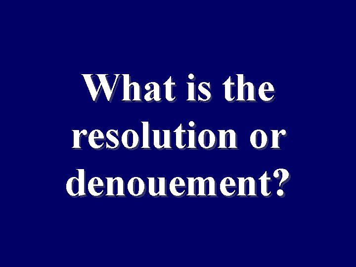 What is the resolution or denouement? 