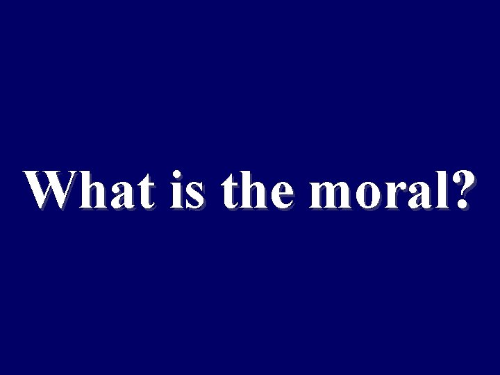 What is the moral? 
