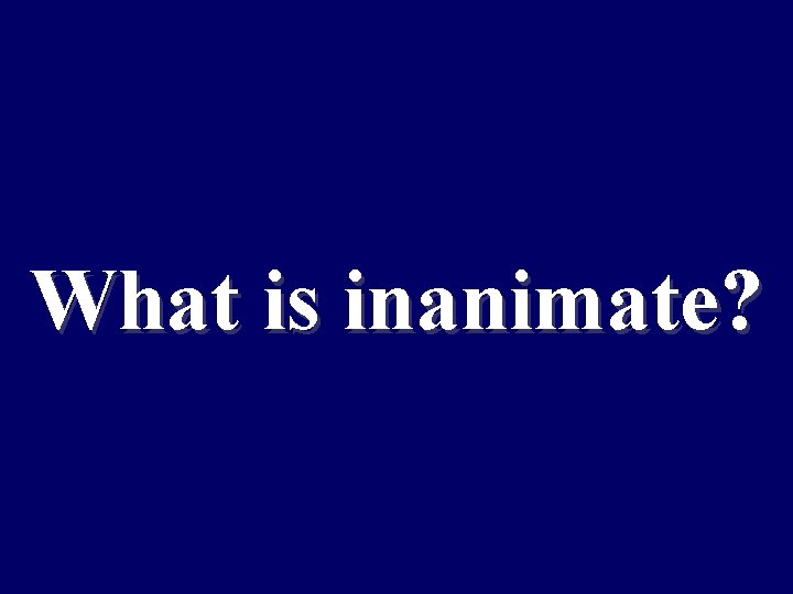 What is inanimate? 