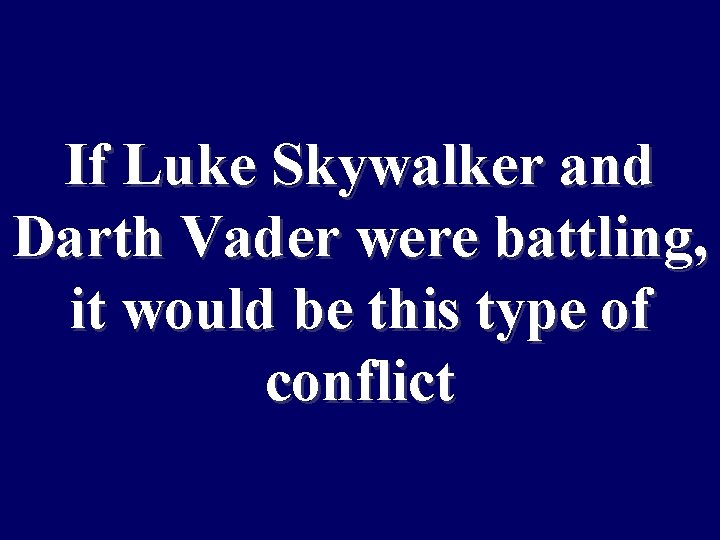 If Luke Skywalker and Darth Vader were battling, it would be this type of