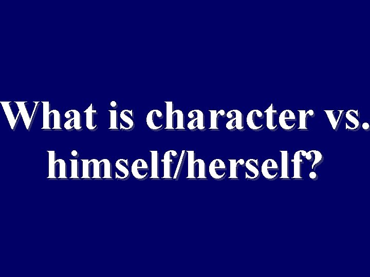 What is character vs. himself/herself? 