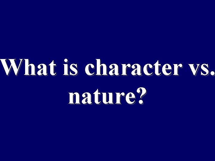 What is character vs. nature? 