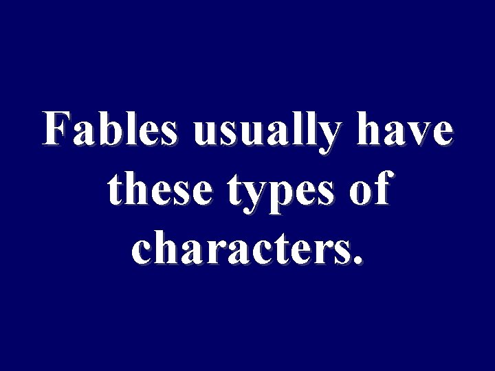 Fables usually have these types of characters. 