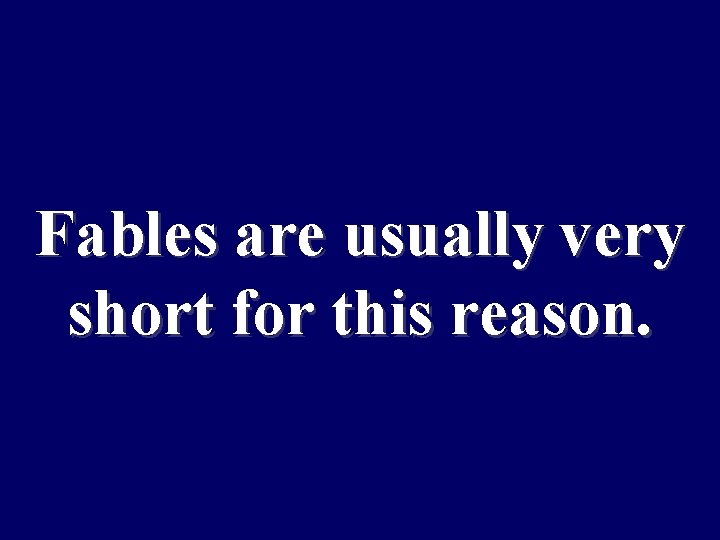 Fables are usually very short for this reason. 