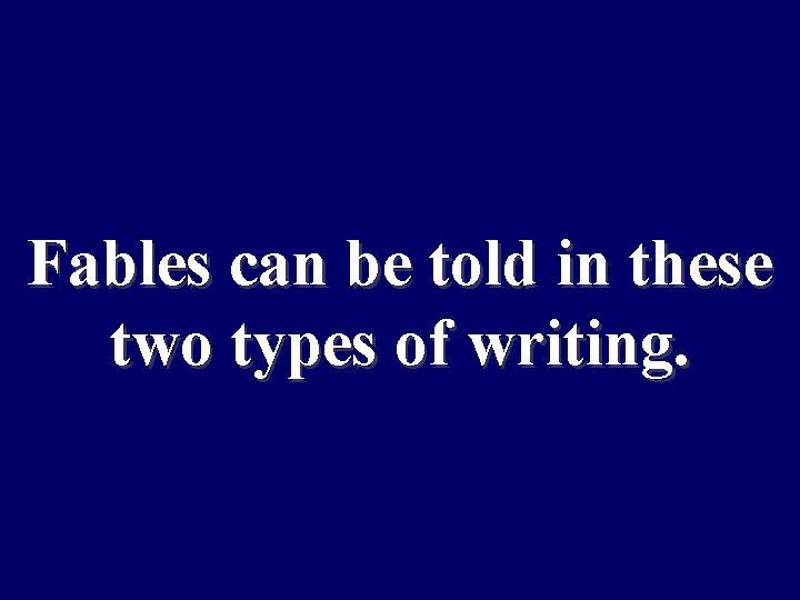 Fables can be told in these two types of writing. 