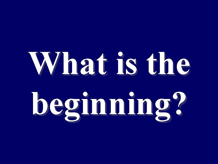 What is the beginning? 