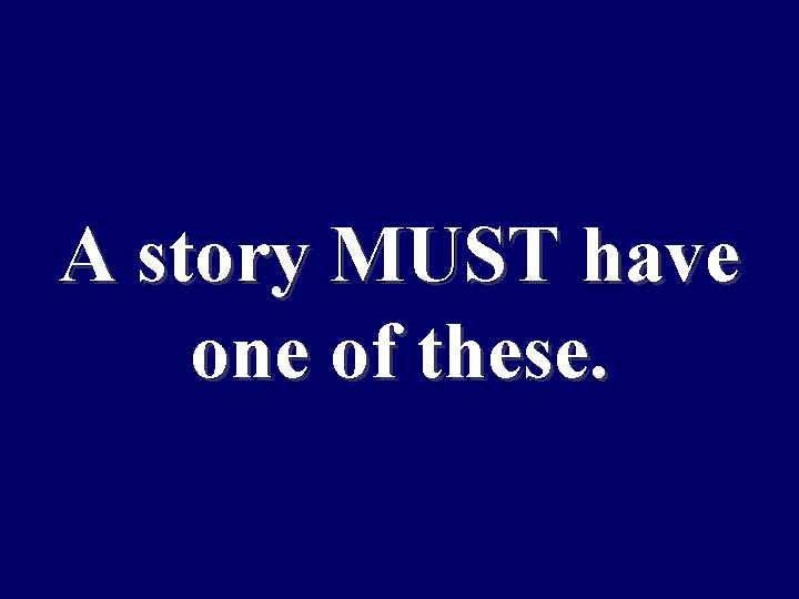 A story MUST have one of these. 