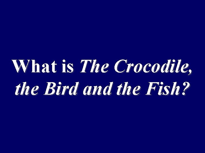 What is The Crocodile, the Bird and the Fish? 