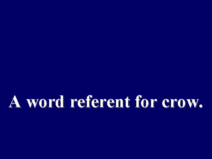 A word referent for crow. 